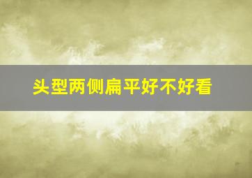 头型两侧扁平好不好看