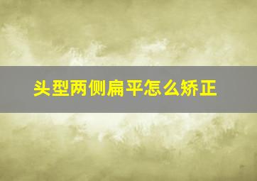 头型两侧扁平怎么矫正