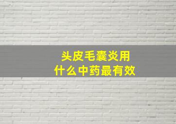 头皮毛囊炎用什么中药最有效