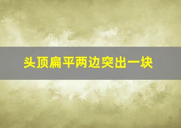 头顶扁平两边突出一块