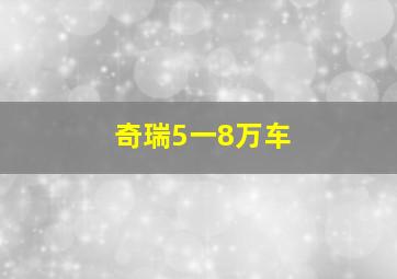 奇瑞5一8万车