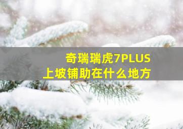 奇瑞瑞虎7PLUS上坡铺助在什么地方