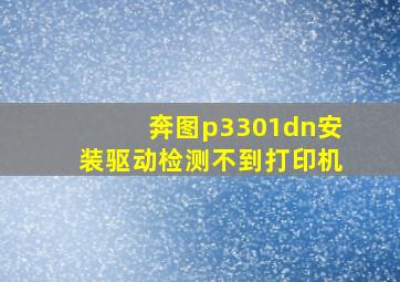 奔图p3301dn安装驱动检测不到打印机