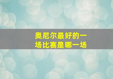 奥尼尔最好的一场比赛是哪一场