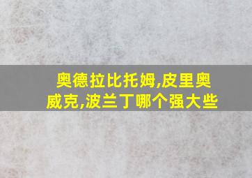 奥德拉比托姆,皮里奥威克,波兰丁哪个强大些