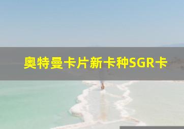 奥特曼卡片新卡种SGR卡