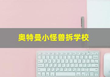 奥特曼小怪兽拆学校