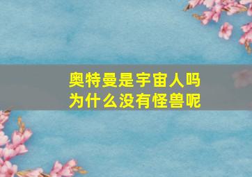 奥特曼是宇宙人吗为什么没有怪兽呢