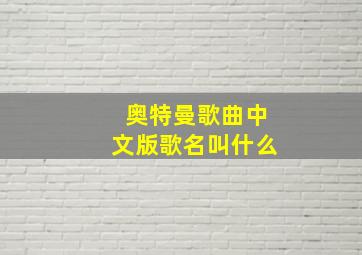 奥特曼歌曲中文版歌名叫什么