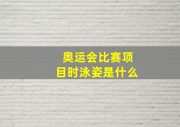 奥运会比赛项目时泳姿是什么