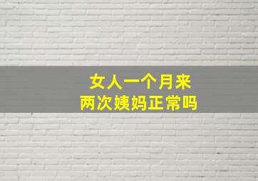 女人一个月来两次姨妈正常吗