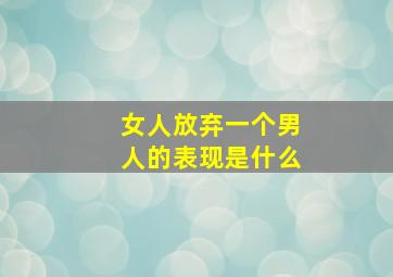 女人放弃一个男人的表现是什么