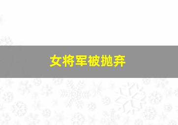 女将军被抛弃