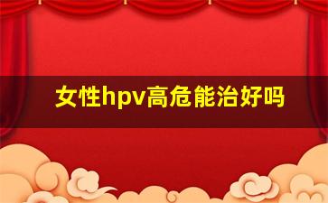 女性hpv高危能治好吗