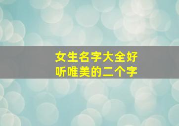 女生名字大全好听唯美的二个字