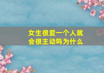 女生很爱一个人就会很主动吗为什么