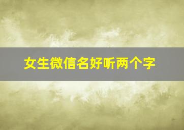 女生微信名好听两个字