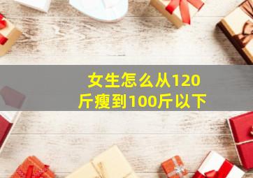 女生怎么从120斤瘦到100斤以下