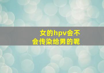 女的hpv会不会传染给男的呢