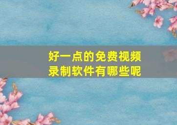 好一点的免费视频录制软件有哪些呢