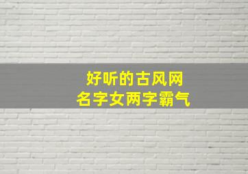 好听的古风网名字女两字霸气