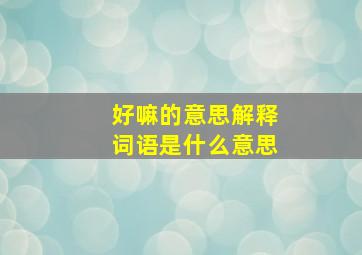 好嘛的意思解释词语是什么意思