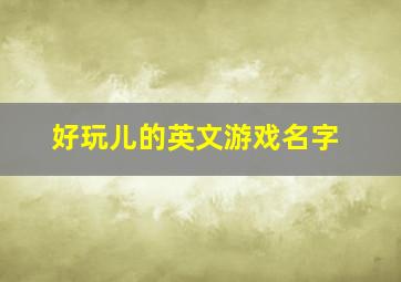 好玩儿的英文游戏名字