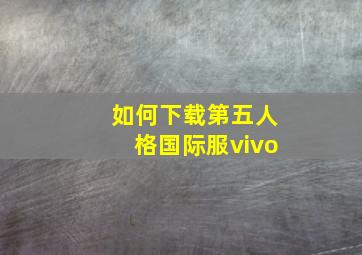 如何下载第五人格国际服vivo