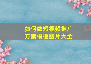 如何做短视频推广方案模板图片大全