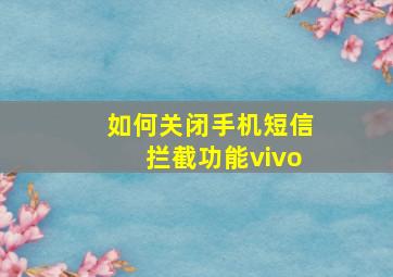 如何关闭手机短信拦截功能vivo