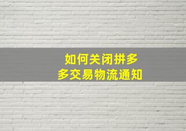 如何关闭拼多多交易物流通知