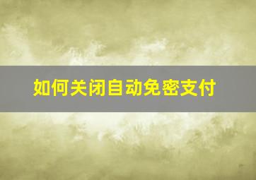 如何关闭自动免密支付