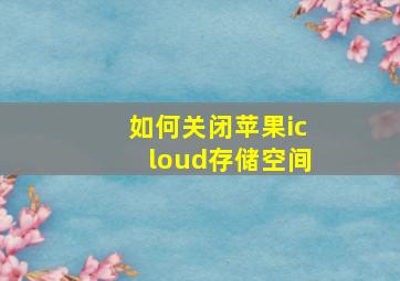 如何关闭苹果icloud存储空间