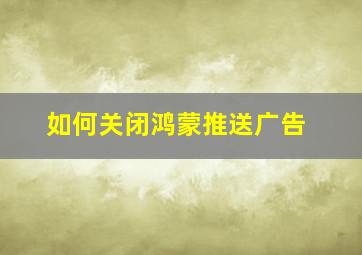 如何关闭鸿蒙推送广告