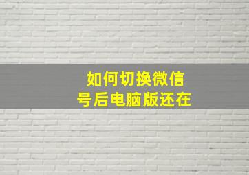 如何切换微信号后电脑版还在