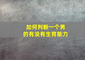 如何判断一个男的有没有生育能力