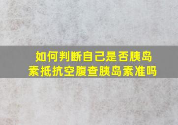 如何判断自己是否胰岛素抵抗空腹查胰岛素准吗