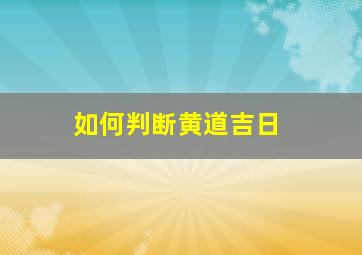 如何判断黄道吉日