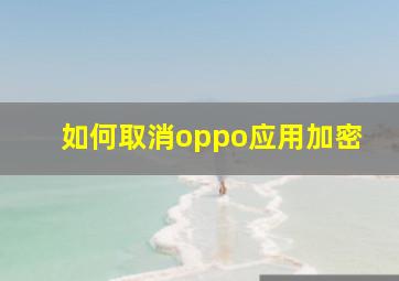 如何取消oppo应用加密