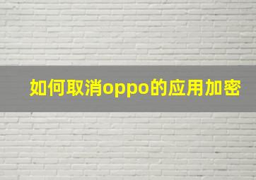 如何取消oppo的应用加密