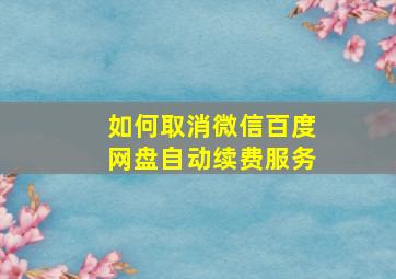 如何取消微信百度网盘自动续费服务