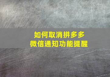 如何取消拼多多微信通知功能提醒