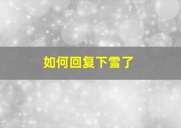 如何回复下雪了