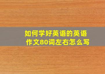 如何学好英语的英语作文80词左右怎么写