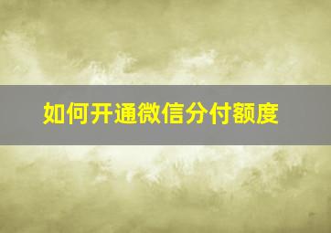 如何开通微信分付额度