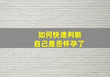 如何快速判断自己是否怀孕了