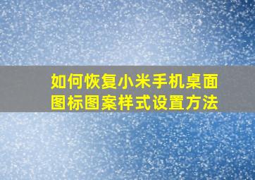 如何恢复小米手机桌面图标图案样式设置方法