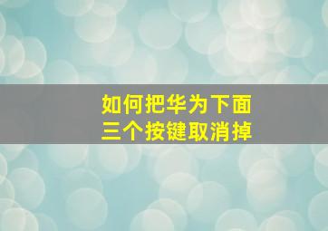 如何把华为下面三个按键取消掉