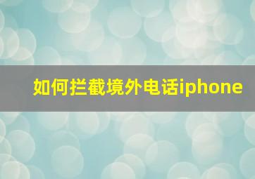 如何拦截境外电话iphone