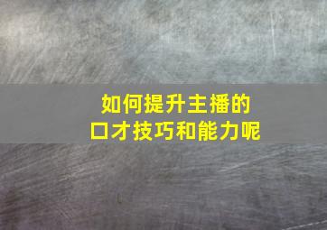 如何提升主播的口才技巧和能力呢